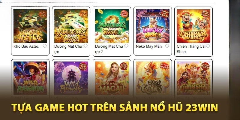 Những tựa game hot và hấp dẫn nhất nổ hũ 23Win