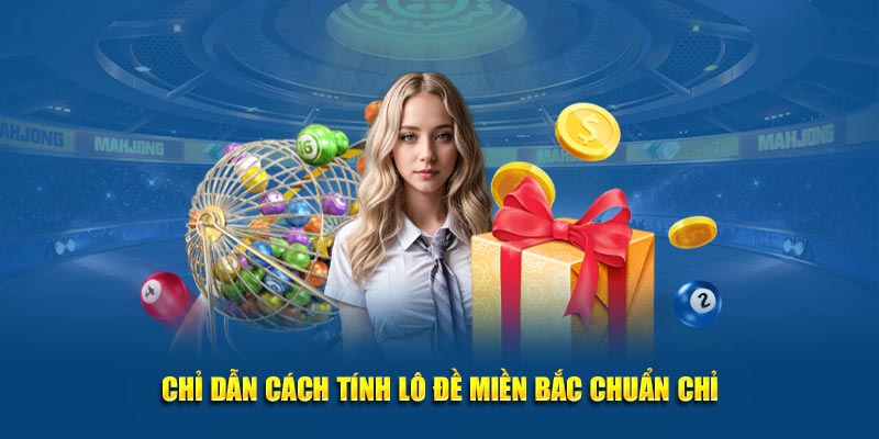 Chỉ dẫn cách tính lô đề miền bắc chuẩn chỉ