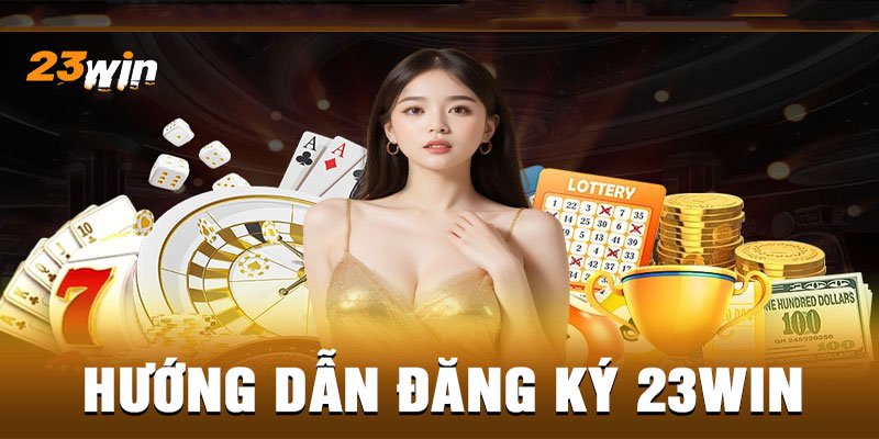 Hướng dẫn các bước đăng ký 23Win cực chuẩn