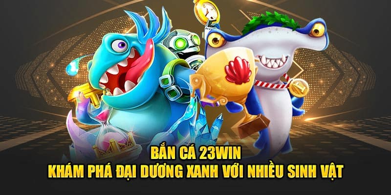 Khám phá siêu phẩm game bắn cá 23Win