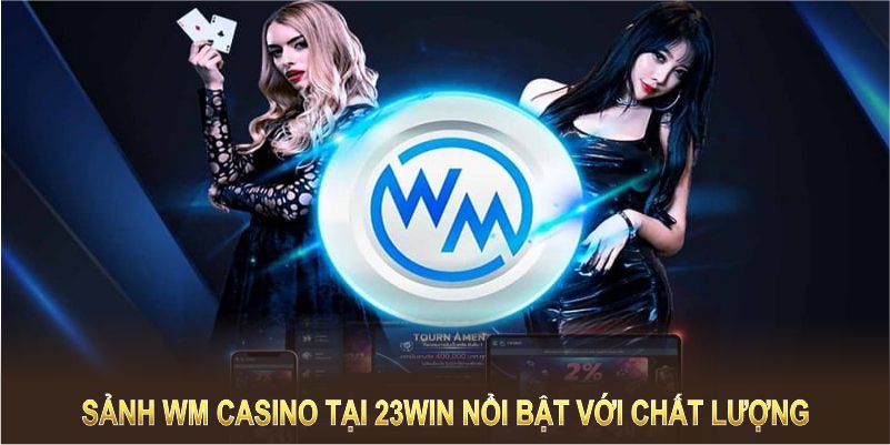 Sảnh WM Casino tại 23Win nổi bật với chất lượng và sự chuyên nghiệp