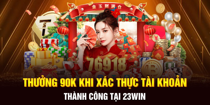 Thưởng 90K khi xác thực tài khoản thành công tại 23Win